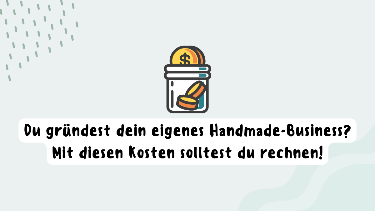 Handmade-Business Kosten, wenn du ein Handmadeshop gründest